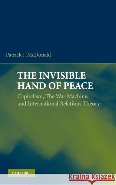 The Invisible Hand of Peace: Capitalism, the War Machine, and International Relations Theory McDonald, Patrick J. 9780521761369 Cambridge University Press - książka