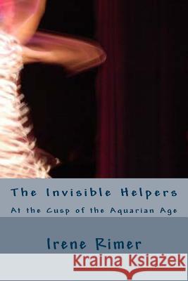 The Invisible Helpers: At the Cusp of the Aquarian Age Irene Rimer David Hogan 9781496002594 Createspace - książka