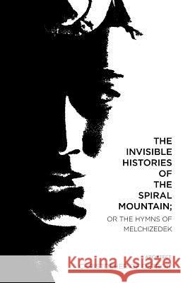 The Invisible Histories of the Spiral Mountain; or The Hymns of Melchizedek Christopher of Detroit 9781483925868 Createspace - książka