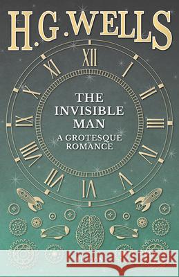 The Invisible Man: A Grotesque Romance H. G. Wells 9781473333369 H. G. Wells Library - książka