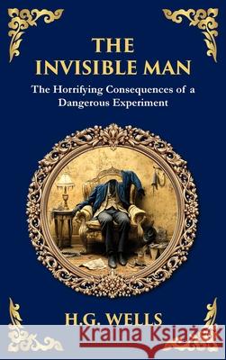 The Invisible Man: H. G. Wells' Iconic Sci-Fi Horror - Power, Madness, and Isolation (Deluxe Hardbound Edition) H. G. Wells Tim Zengerink 9781806290628 Library of Alexandria - książka