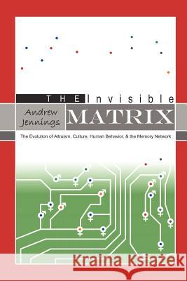 The Invisible Matrix: Evolution of Altruism, Culture, Human Behavior, & the Memory Network Andrew Jennings 9781411693777 Lulu.com - książka