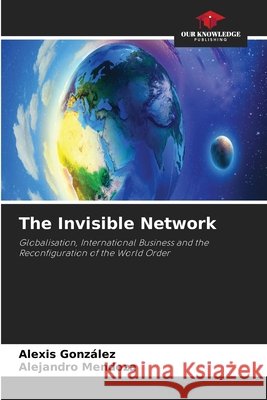 The Invisible Network Alexis Gonzalez Alejandro Mendoza 9786630367027 Our Knowledge Publishing - książka