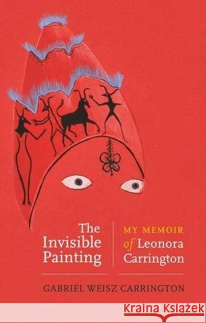 The Invisible Painting: My Memoir of Leonora Carrington Gabriel Weisz Carrington 9781526153937 Manchester University Press - książka