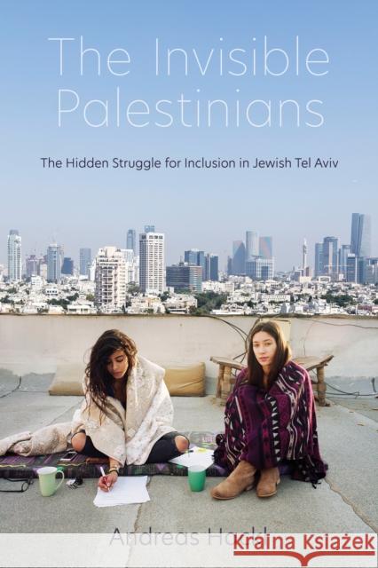 The Invisible Palestinians: The Hidden Struggle for Inclusion in Jewish Tel Aviv  9780253060822 Indiana University Press - książka