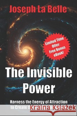 The Invisible Power: Harness the Energy of Attraction to Create the Reality You Desire Joseph La Belle 9798327775398 Independently Published - książka