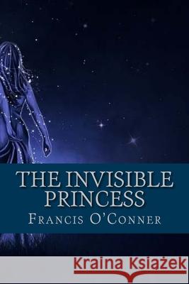 The Invisible Princess Francis O'Conner 510 Classics 9781537478043 Createspace Independent Publishing Platform - książka