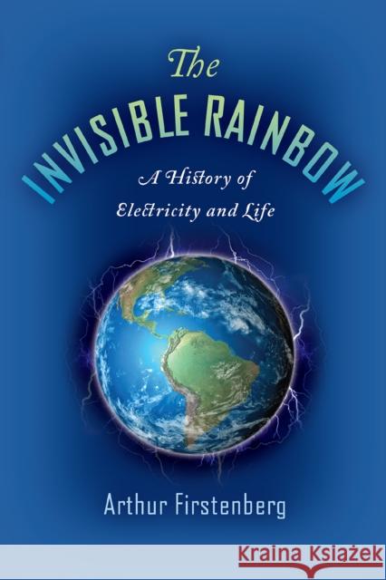 The Invisible Rainbow: A History of Electricity and Life Arthur Firstenberg 9781645020097 Chelsea Green Publishing Co - książka