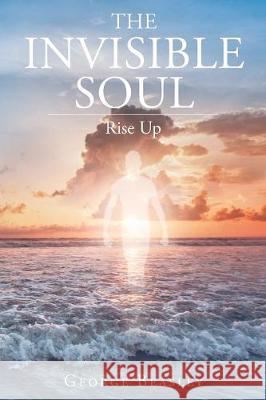 The Invisible Soul: Rise Up George Beasley 9781640796492 Christian Faith - książka