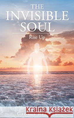 The Invisible Soul: Rise Up George Beasley 9781641401067 Christian Faith - książka