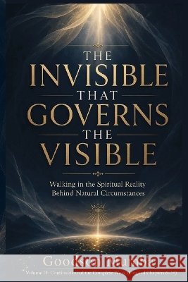 The Invisible That Governs the Visible: Walking in the Spiritual Reality Behind Natural Circumstances Mumba, Goodson 9798192105030 Independently Published - książka