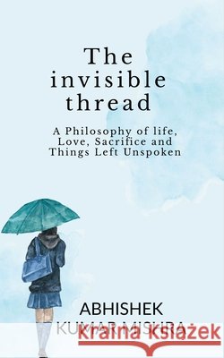 The invisible thread: A philosophy of life, love, sacrifice and things left unspoken Abhishek Kumar Mishra 9798898264130 Notion Press - książka