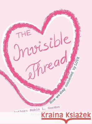 The Invisible Thread: How we stay Connected by LOVE Robin Lynne Gordon Sylvie Pham 9780972511841 Peaceful Thoughts Press - książka