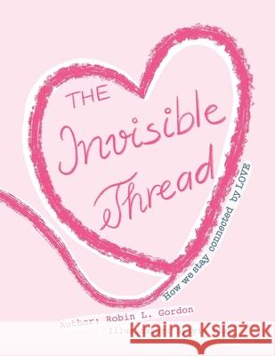 The Invisible Thread: How we stay Connected by LOVE Robin Lynne Gordon Sylvie Pham 9780972511889 Peaceful Thoughts Press - książka