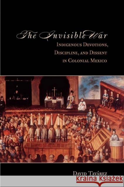 The Invisible War: Indigenous Devotions, Discipline, and Dissent in Colonial Mexico Tavarez, David 9780804788656 Stanford University Press - książka