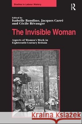 The Invisible Woman: Aspects of Women's Work in Eighteenth-Century Britain Baudino, Isabelle 9780754635727 Ashgate Publishing Limited - książka