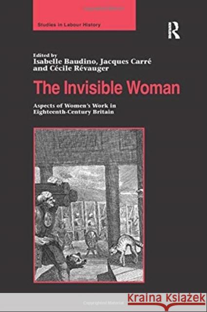 The Invisible Woman: Aspects of Women's Work in Eighteenth-Century Britain Isabelle Baudino Jacques Carre 9781138258631 Routledge - książka