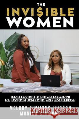 The Invisible Women: Addressing the Intersection of Pay and Racism In The Workplace Melody Simmons Monica Simmons 9781953156877 13th & Joan - książka