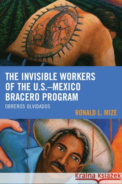 The Invisible Workers of the U.S.-Mexico Bracero Program: Obreros Olvidados Ronald L. Mize 9781498517805 Lexington Books - książka