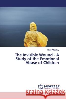 The Invisible Wound - A Study of the Emotional Abuse of Children Alfandary, Rony 9786139449347 LAP Lambert Academic Publishing - książka