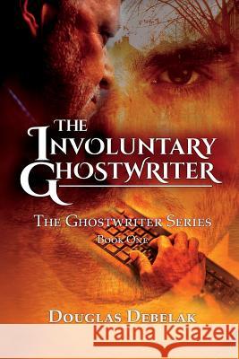 The Involuntary Ghostwriter: The Ghostwriter Series - Book One Douglas Debelak 9780998480107 Dark Ink Press - książka