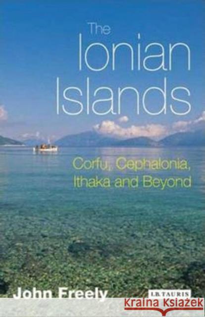 The Ionian Islands: Corfu, Cephalonia, Ithaka and Beyond John Freely 9781845116965 Bloomsbury Publishing PLC - książka