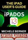 The iPad User's Guide iPADOS 13: Tips & Tutorials to Master Your iPad Michele Berner 9781689687515 Independently Published