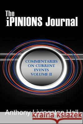 The iPINIONS Journal: Commentaries on Current Events Volume II Hall, Anthony Livingston 9780595432035 iUniverse - książka