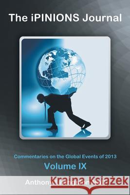 The iPINIONS Journal: Commentaries on the Global Events of 2013-Volume IX Hall, Anthony Livingston 9781491724125 iUniverse.com - książka