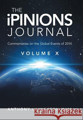 The iPINIONS Journal: Commentaries on the Global Events of 2014-Volume X Hall, Anthony Livingston 9781491761120 iUniverse - książka