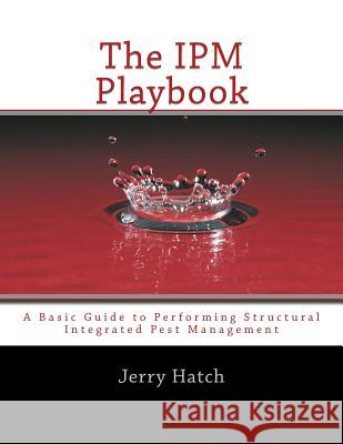 The IPM Playbook: A Basic Guide to Performing Structural Integrated Pest Management Hatch, Jerry J. 9781494880477 Createspace - książka