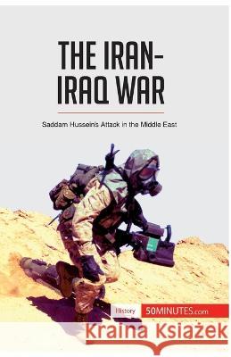 The Iran-Iraq War: Saddam Hussein's Attack in the Middle East 50minutes 9782806273215 5minutes.com - książka