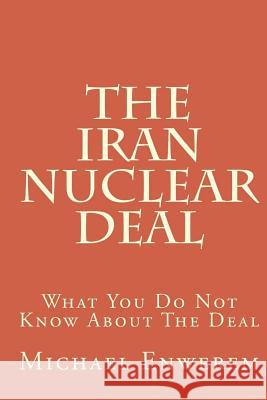 The Iran Nuclear Deal: What You Do Not Know About The Deal Enwerem, Michael C. 9781523838080 Createspace Independent Publishing Platform - książka