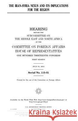 The Iran-Syria Nexus and Its Implications for the Region United States Congress United States House of Representatives Committee On Foreign Affairs 9781981735884 Createspace Independent Publishing Platform - książka