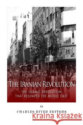 The Iranian Revolution: The Islamic Revolution That Reshaped the Middle East Charles River Editors 9781500657642 Createspace - książka