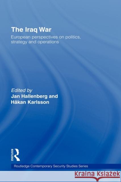 The Iraq War: European Perspectives on Politics, Strategy and Operations Hallenberg, Jan 9780415362931 Frank Cass Publishers - książka