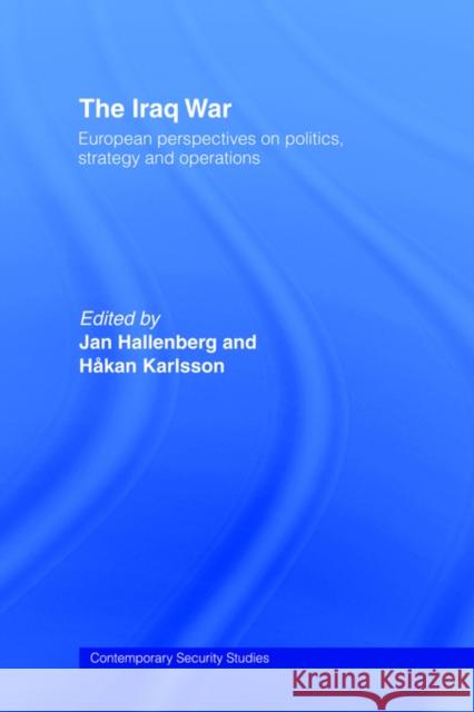 The Iraq War: European Perspectives on Politics, Strategy and Operations Hallenberg, Jan 9780415407793 Frank Cass Publishers - książka