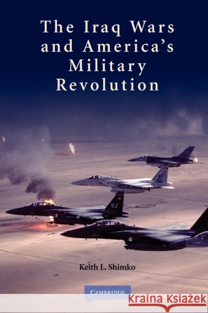 The Iraq Wars and America's Military Revolution Keith L Shimko 9780521128841  - książka