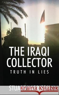 The Iraqi Collector: Truth In Lies Stuart Harrison 9781478776031 Outskirts Press - książka