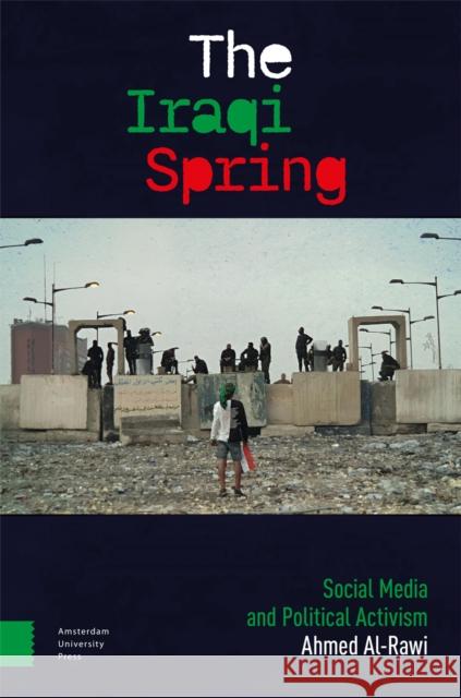 The Iraqi Spring: Social Media and Political Activism Ahmed Al-Rawi 9789463725156 Amsterdam University Press - książka