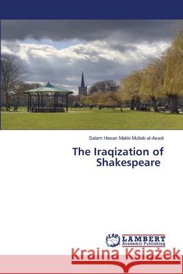 The Iraqization of Shakespeare Hasan Makki Mutleb al-Asadi, Salam 9786208454517 LAP Lambert Academic Publishing - książka