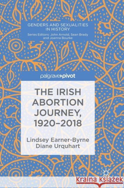 The Irish Abortion Journey, 1920-2018 Lindsey Earner-Byrne Diane Urquhart 9783030038540 Palgrave Pivot - książka