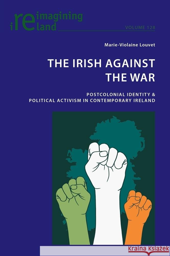The Irish Against the War: Postcolonial Identity & Political Activism in Contemporary Ireland Eamon Maher Marie-Violaine Louvet 9781800799981 Peter Lang Ltd, International Academic Publis - książka