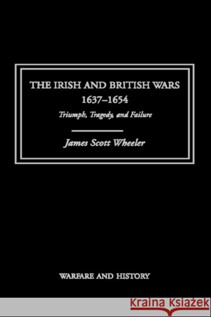 The Irish and British Wars, 1637-1654: Triumph, Tragedy, and Failure Scott Wheeler, James 9780415221313 Routledge - książka
