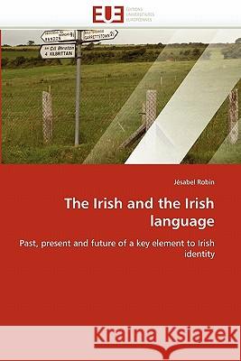 The Irish and the Irish Language J Sabel Robin, Jesabel Robin 9786131501012 Editions Universitaires Europeennes - książka