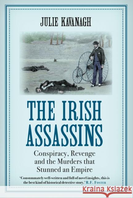 The Irish Assassins: Conspiracy, Revenge and the Murders that Stunned an Empire Julie Kavanagh 9781611854510 Atlantic Books - książka