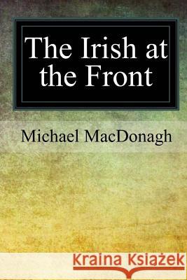 The Irish at the Front Michael MacDonagh 9781977530264 Createspace Independent Publishing Platform - książka