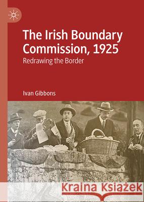 The Irish Boundary Commission, 1925: Redrawing the Border Ivan Gibbons 9783032115416 Palgrave MacMillan - książka