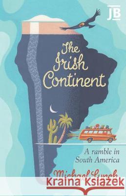 The Irish Continent: A Ramble in South America Michael Lynch 9781784778330 Bradt Travel Guides - książka