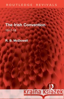 The Irish Convention: 1917-18 R. B. McDowell 9781032866000 Routledge - książka